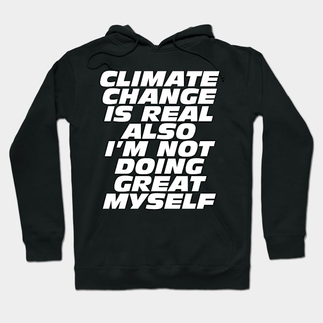 Climate Change Is Real, Also I'm Not Doing Great Myself Hoodie by Bob Rose